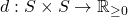 d: S \times S \rightarrow \mathbb{R}_{\geq 0}