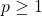 p \geq 1