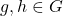 g,h \in G
