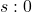 s: 0