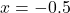 x = -0.5
