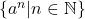 \{ a^n | n \in \mathbb{N} \}