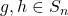 g, h \in S_n