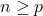 n \geq p