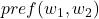 pref(w_1,w_2)