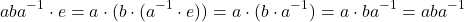 \[aba^{-1} \cdot e = a \cdot (b \cdot (a^{-1} \cdot e)) = a \cdot (b \cdot a^{-1}) = a \cdot ba^{-1} = aba^{-1}\]