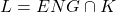L = ENG \cap K