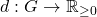 d: G \rightarrow \mathbb{R}_{\geq 0}