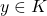 y \in K