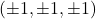 (\pm 1, \pm 1, \pm 1)